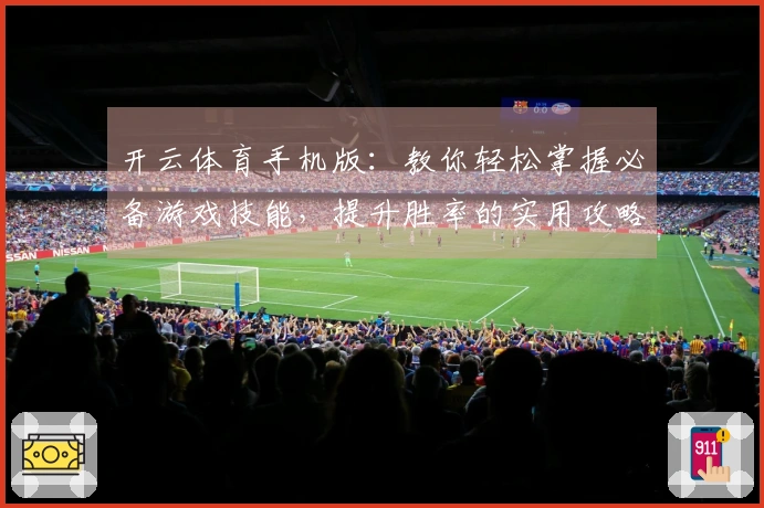 开云体育手机版：教你轻松掌握必备游戏技能，提升胜率的实用攻略